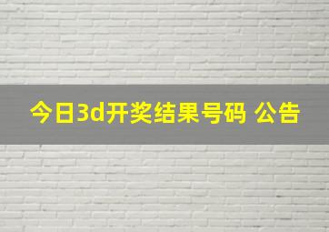 今日3d开奖结果号码 公告